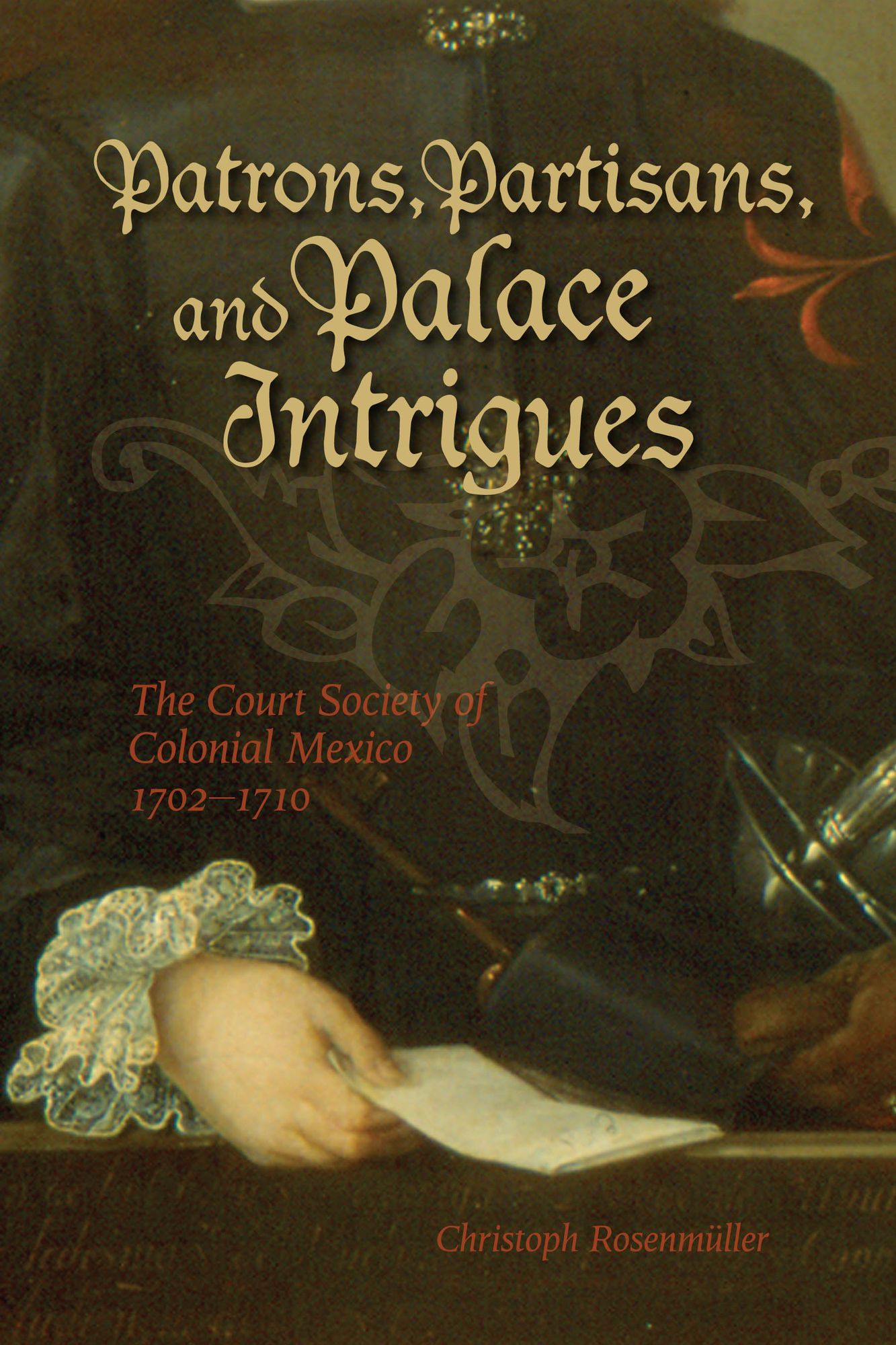 Patrons, Partisans, and Palace Intrigues: The Court Society of Colonial Mexico, 1702-1710