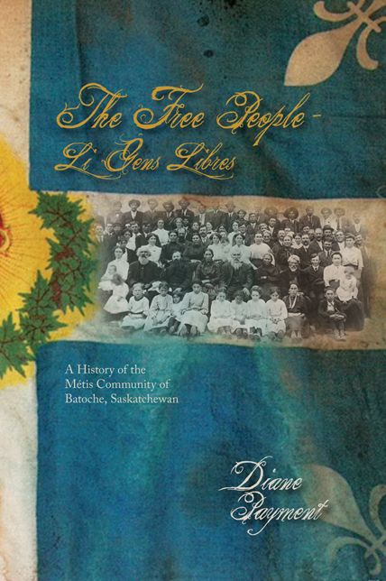 The Free People - Li Gens Libres: A History of the Métis Community of Batoche, Saskatchewan