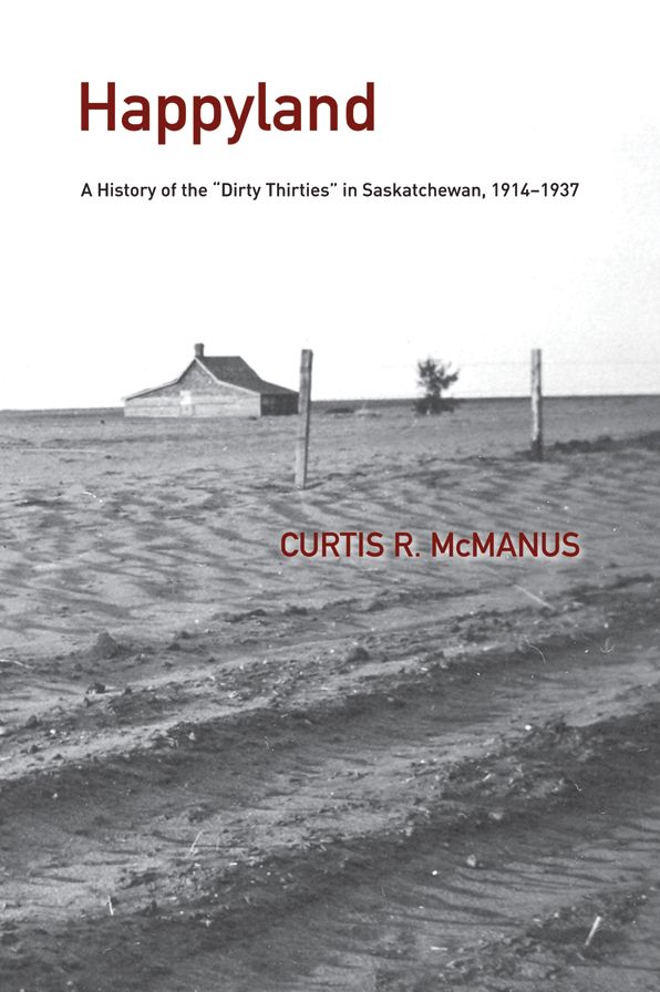 Happyland: A History of the ''Dirty Thirties'' in Saskatchewan, 1914-1937