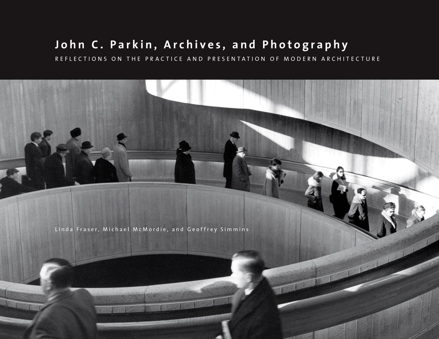 John C. Parkin, Archives and Photography: Reflections on the Practice and Presentation of Modern Architecture