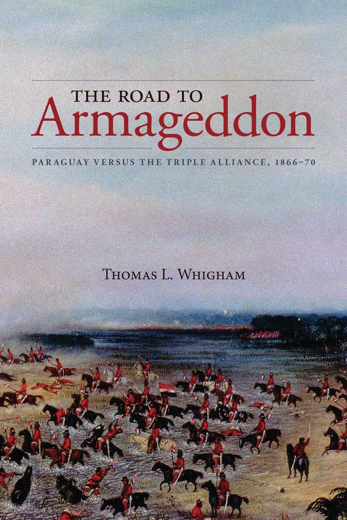 The Road to Armageddon : Paraguay Versus the Triple Alliance, 1866-70