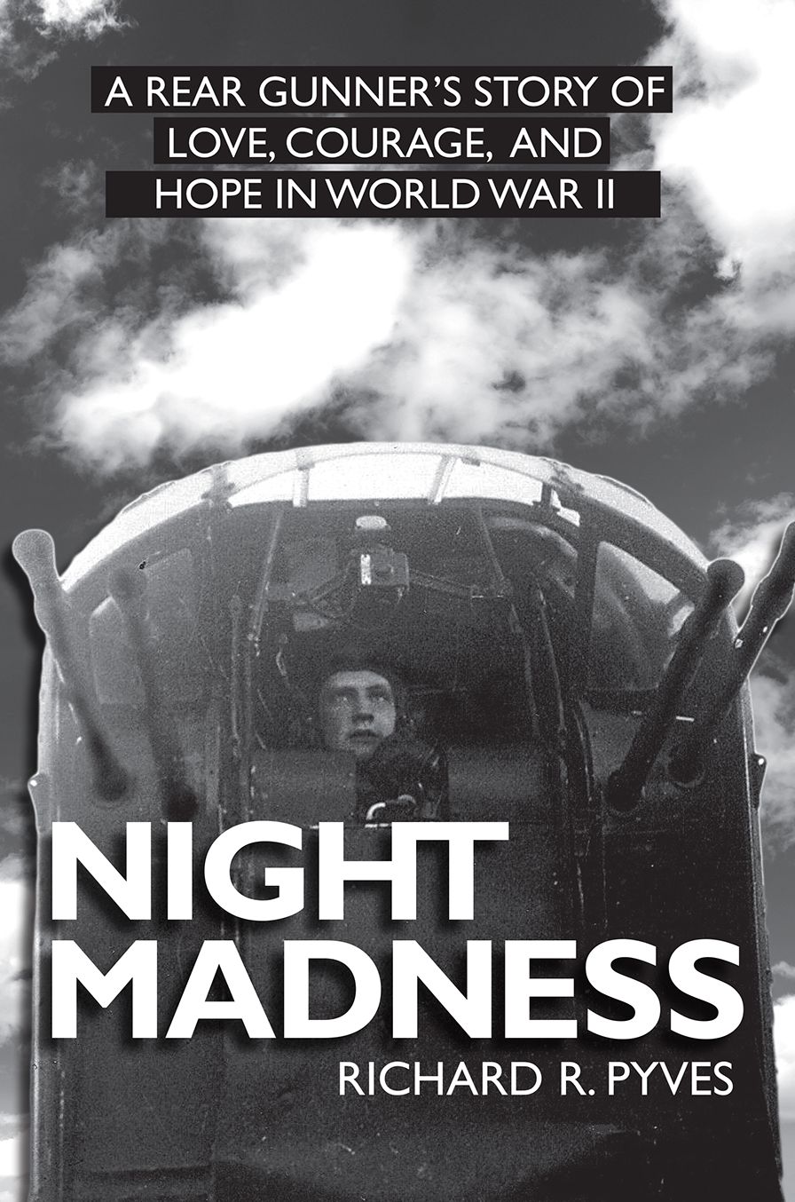 Night Madness: A Rear Gunners Tale of Love, Courage, Adversity and Hope In WWII