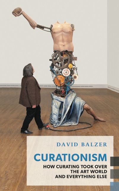 Curationism: How Curating Took Over the Art World and Everything Else (Canadian)