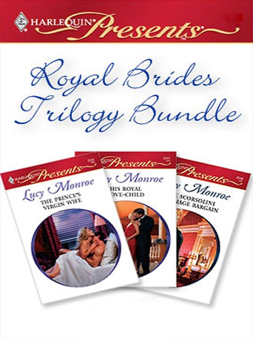 Royal Brides: The Prince's Virgin WifeHis Royal Love-ChildThe Scorsolini Marriage Bargain