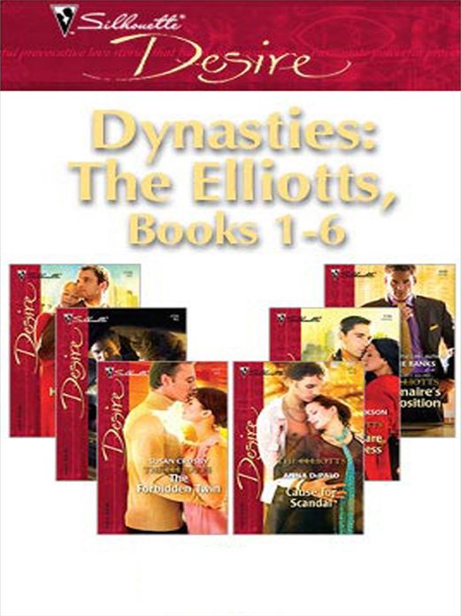 Dynasties: The Elliotts, Books 1-6: Billionaire's PropositionTaking Care of BusinessCause for ScandalThe Forbidden TwinMr. and MistressHeiress Beware