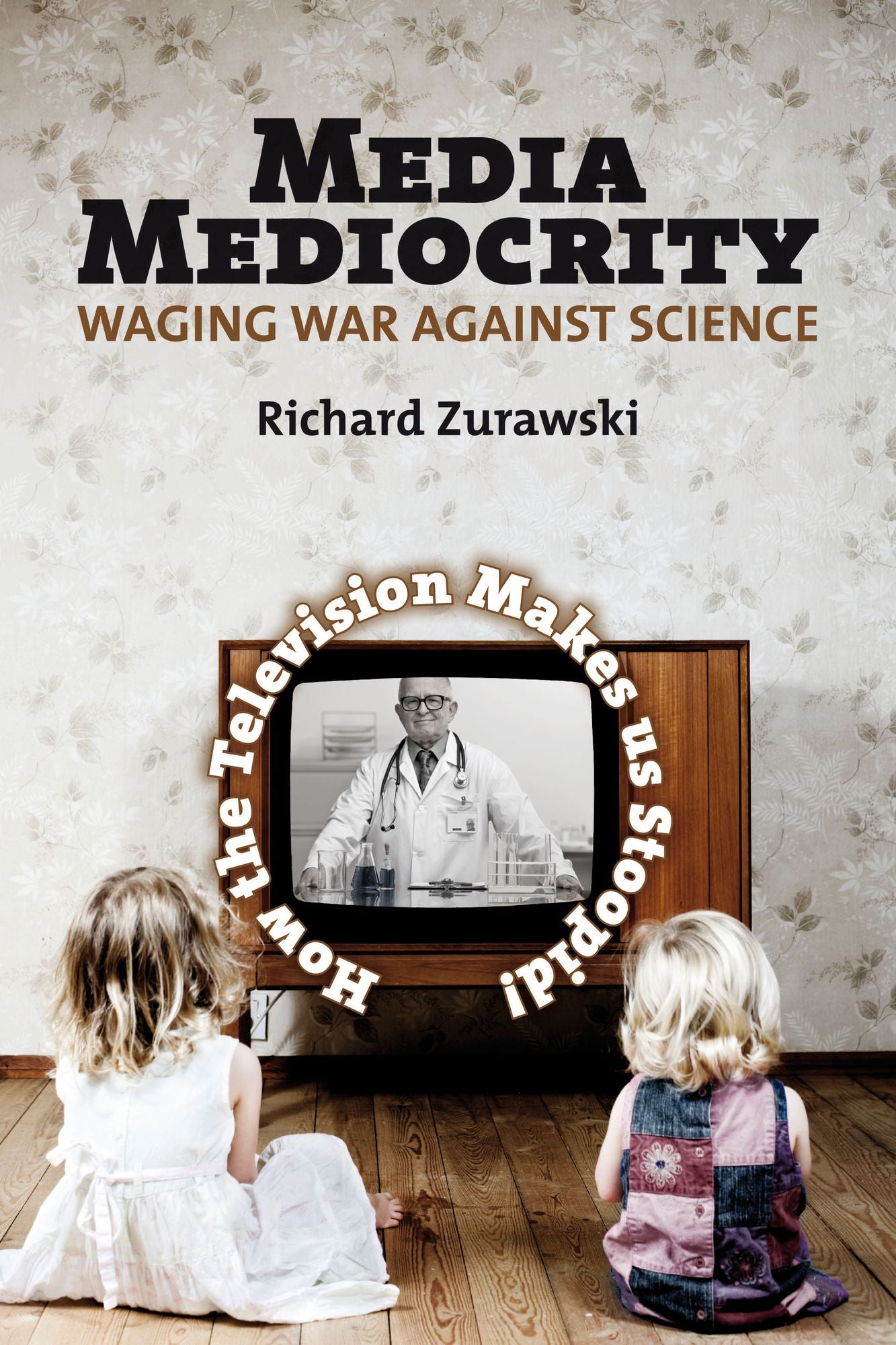 Media Mediocrity-Waging War Against Science: How the Television Makes Us Stoopid!
