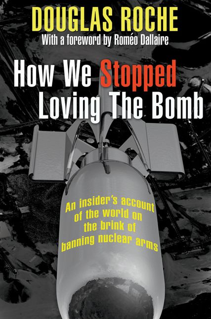 XHow We Stopped Loving the Bomb: An insider's account of the world on the brink of banning nuclear arms