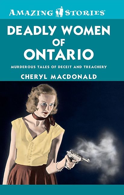 XDeadly Women of Ontario: Murderous Tales of Deceit and Treachery