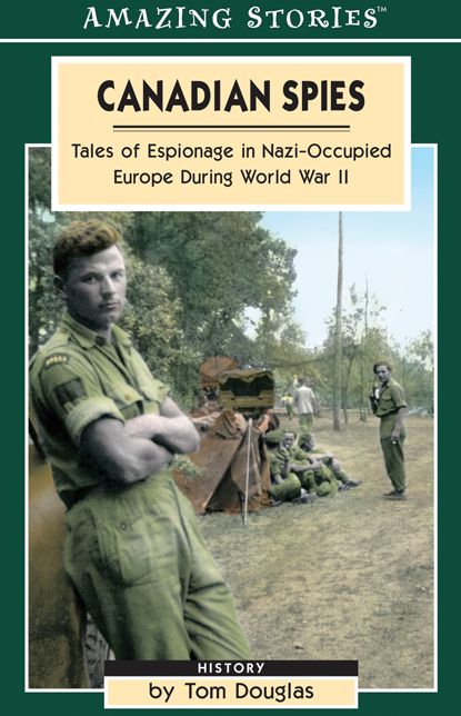 XCanadian Spies: Tales of Espionage in Nazi-Occupied Europe During World War II