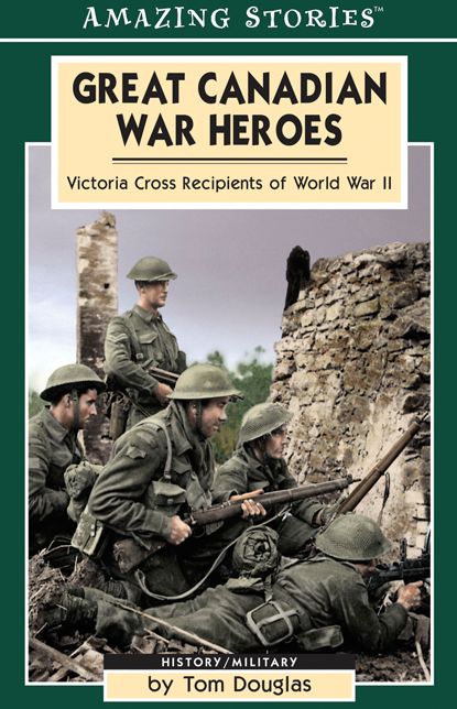 XGreat Canadian War Heroes: Victoria Cross Recepients of World War II