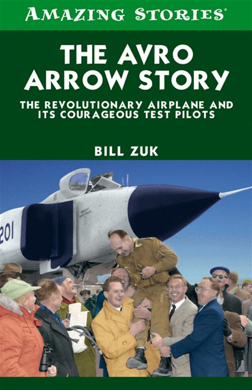 XThe Avro Arrow Story: The Revolutionary Airplane and its Courageous Test Pilots
