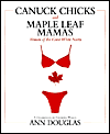 Canuck Chicks and Maple Leaf Mamas: Women of the Great White North - A Pop Culture Celebration of Canadian Women