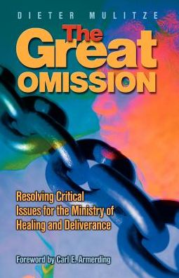 The Great Omission: Resolving Critical Issues for the Ministry of Healing and Deliverance