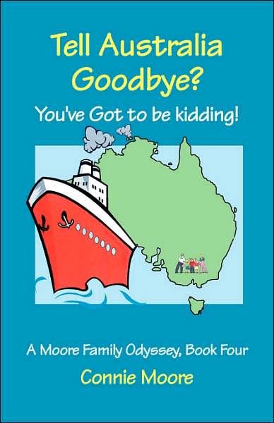 Tell Australia Goodbye? You've Got to Be Kidding!: A Moore Family Odyssey: Book Four