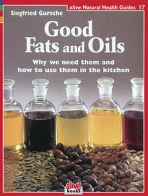 Good Fats and Oils: Why We Need Them and How to Use Them in the Kitchen
