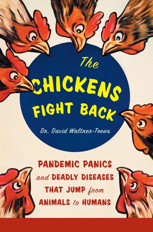 Chickens Fight Back: Pandemic Panics and Deadly Diseases That Jump from Animals to Humans
