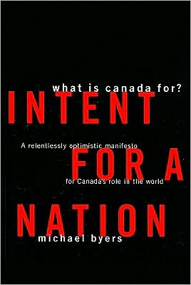 Intent for a Nation: What is Canada For? A Relentlessly Optimistic Manifesto for Canada's Role in the World
