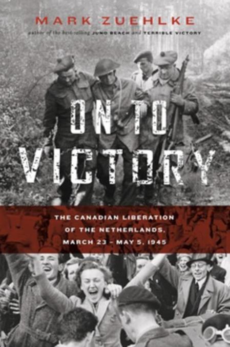 On to Victory: The Canadian Liberation of the Netherlands, March 23-May 5, 1945