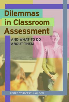 Dilemmas in Classroom Assessment: And What To Do About Them