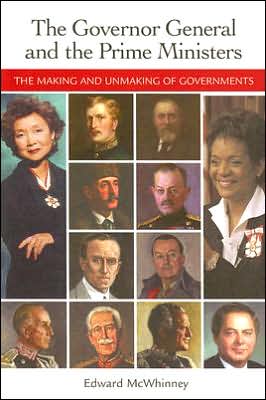 Governor General and the Prime Ministers, The: The Making and Unmaking of Governments