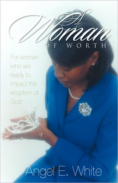 A Woman of Worth: For Women Who Are Ready to Impact the Kingdom of God