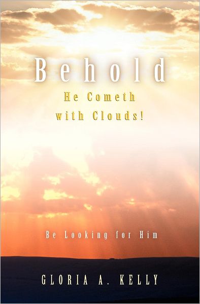 Behold He Cometh With Clouds! Be Looking for Him