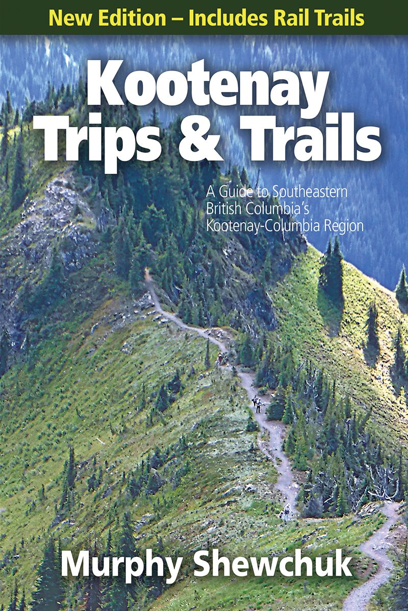 Kootenay Trips and Trails: A Guide to Southeastern British Columbia's Kootenay Columbia Region
