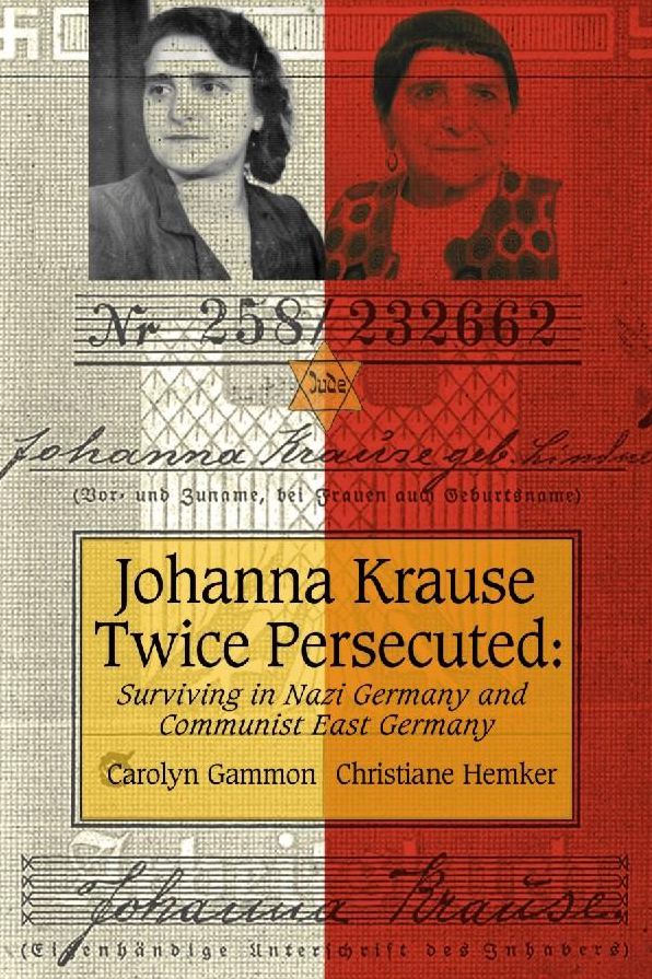 Johanna Krause Twice Persecuted : Surviving in Nazi Germany and Communist East Germany