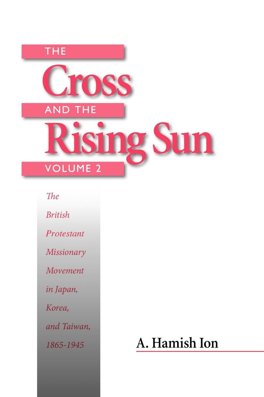 The Cross And The Rising Sun. The Canadian Protestant Missionary Movement In The Japanese Empire, 1872-1931