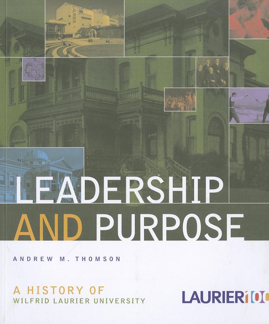 Leadership and Purpose: A History of Wilfrid Laurier University