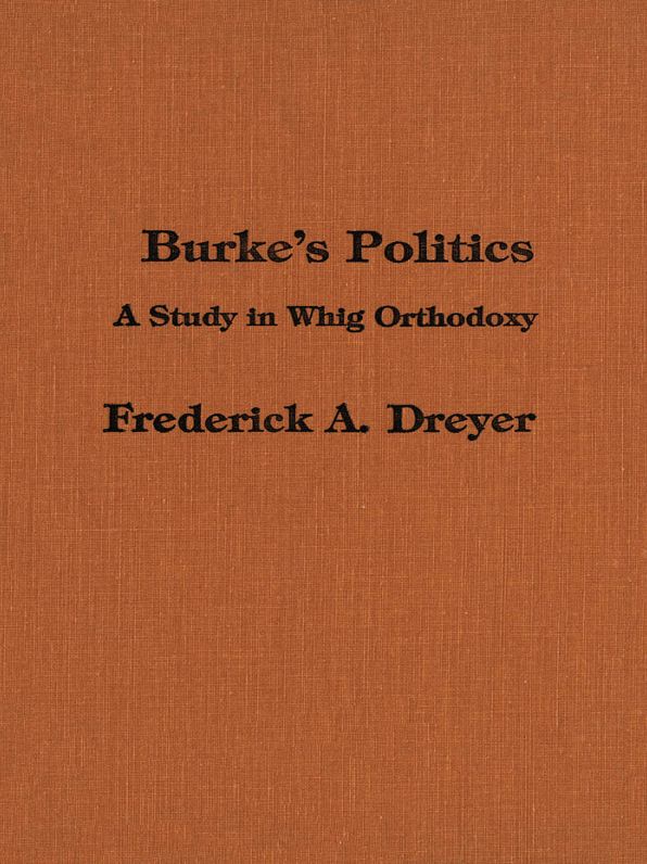 Burke's Politics: A Study in Whig Orthodoxy