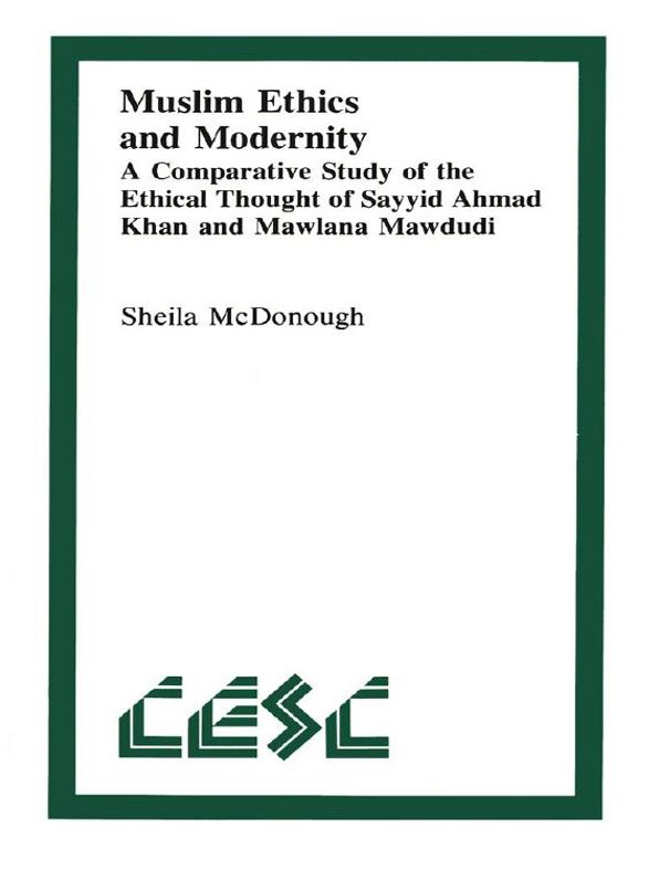 Muslim Ethics and Modernity: A Comparative Study of the Ethical Thought of Sayyid Ahmad Khan and Mawlana Mawdudi