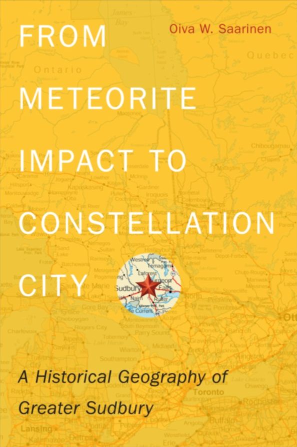 From Meteorite Impact to Constellation City: A Historical Geography of Greater Sudbury