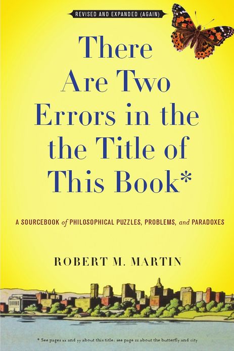 There Are Two Errors in the the Title of This Book, Revised and Expanded (Again): A Sourcebook of Philosophical Puzzles, Problems, and Paradoxes