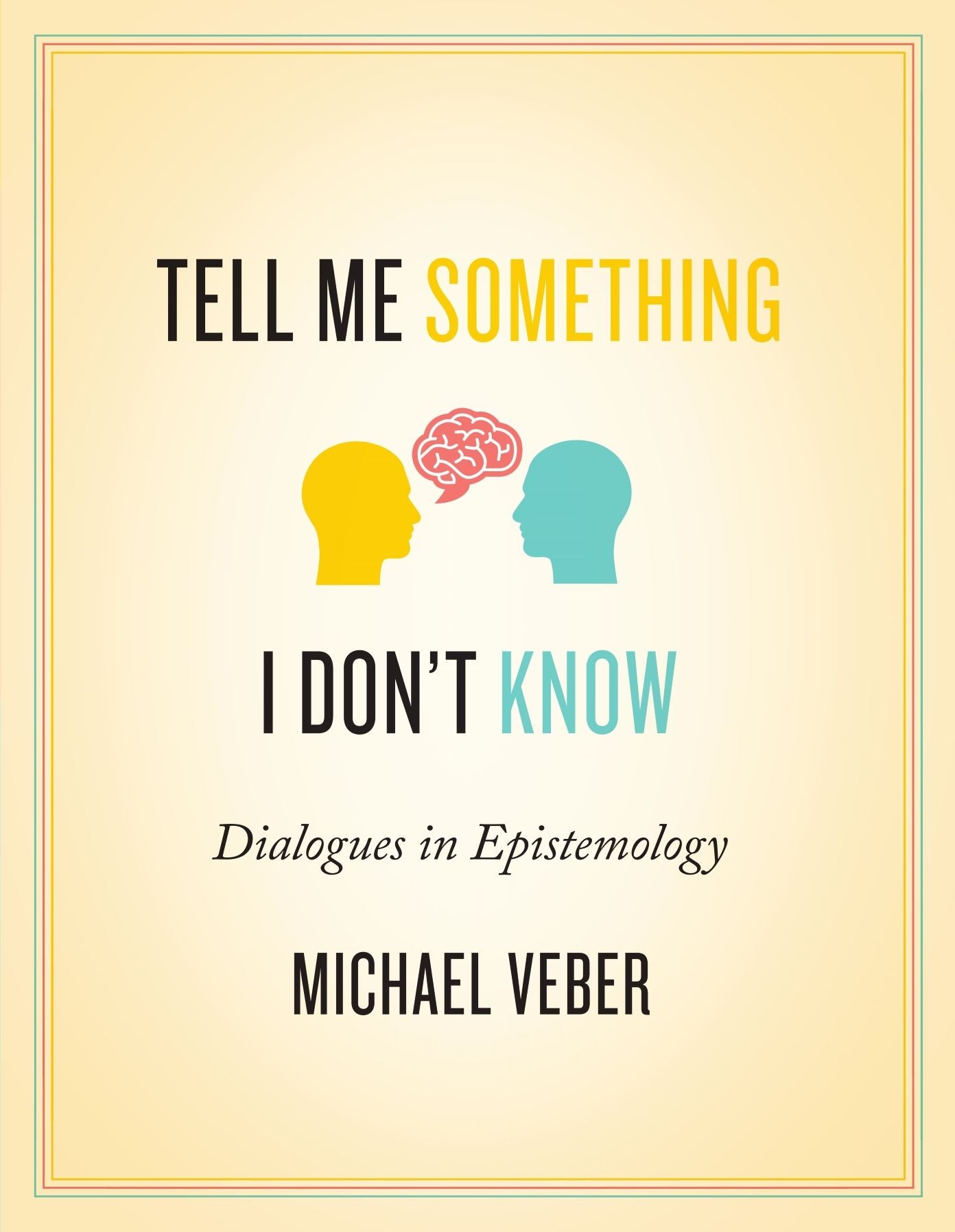 Tell Me Something I Don't Know : Dialogues in Epistemology