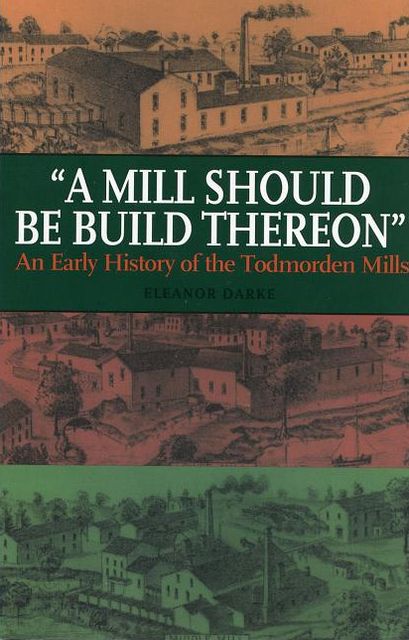 A Mill Should Be Build Thereon: An Early History of the Todmorden Mills