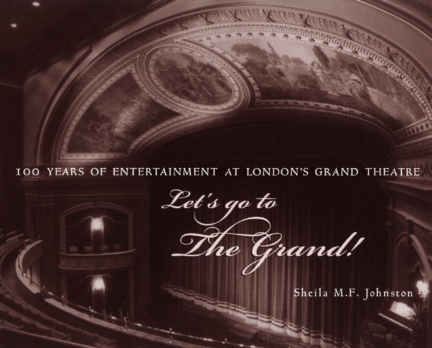 Let's Go to The Grand!: 100 Years of Entertainment at London's Grand Theatre