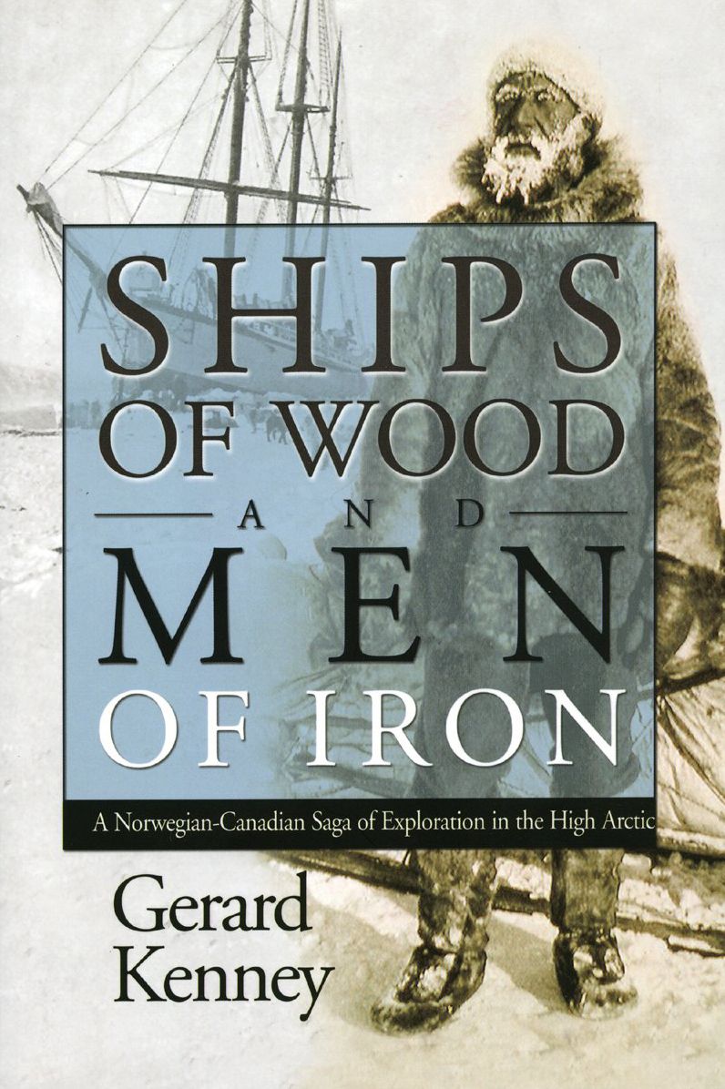 Ships of Wood and Men of Iron: A Norewegian-Canadian Saga of Exploration in the High Arctic