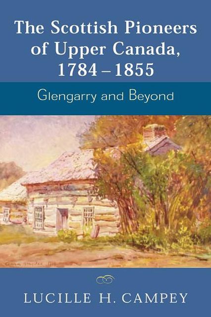 The Scottish Pioneers of Upper Canada, 1784-1855: Glengarry and Beyond