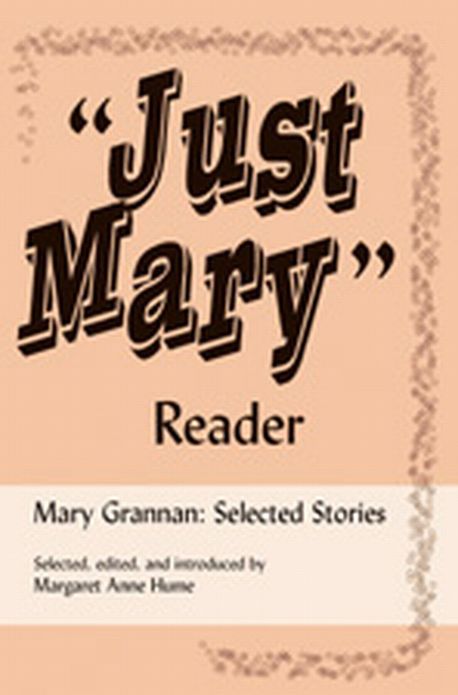 "Just Mary" Reader: Mary Grannan Selected Stories