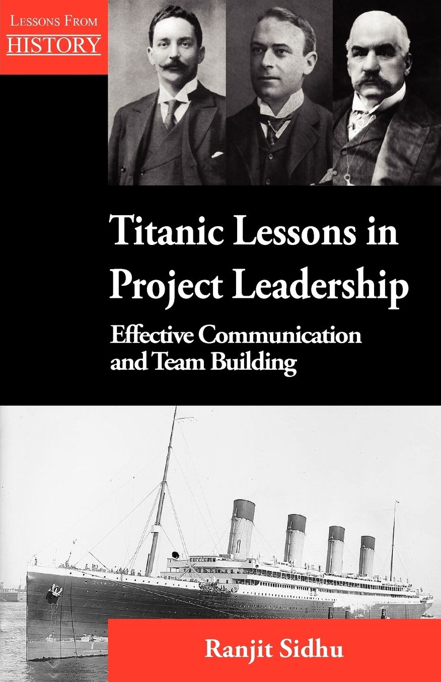 Titanic Lessons in Project Leadership: Effective Communication and Team Building