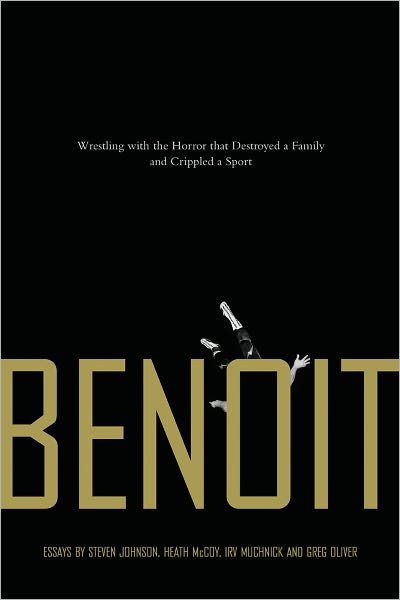 Benoit: Wrestling with the Horror that Destroyed a Family and Crippled a Sport