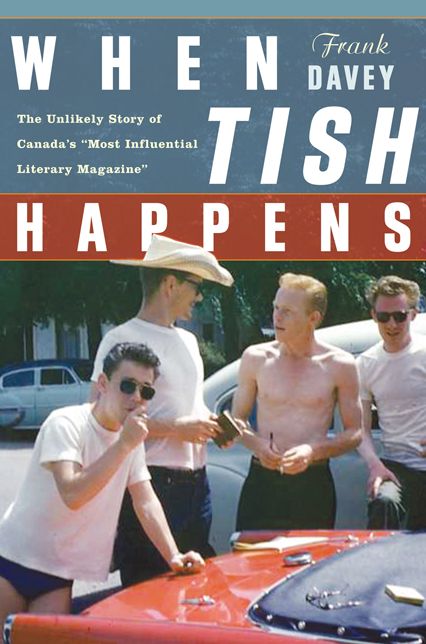 When Tish Happens: The Unlikely Story of Canada's ''Most Influential Literary Magazine''