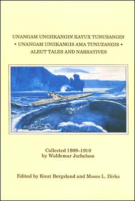 Ungiikangin Kayux Tunsangin Unangm Uniikangis Ama Tunuzangis: Aleut Tales and Narratives
