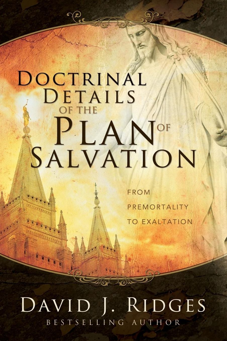 Doctrinal Details of the Plan of Salvation From Premortality to Exaltation