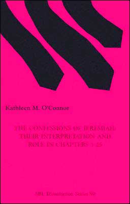 The Confessions of Jeremiah: Their Interpretation and Their Role in Chapters 1-25