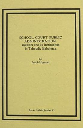 School, Court, Public Administration: Judaism and Its Institutions in Talmudic Babylonia