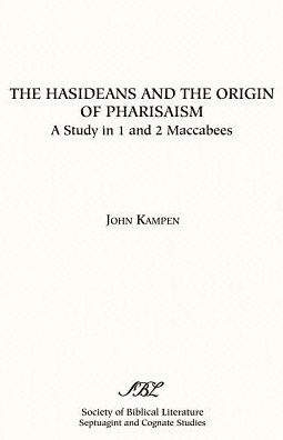 Hasideans and the Origin of Pharisaism (Society of Biblical Literature Septuagint and Cognate Studies Series): A Study of 1 and 2 Maccabees