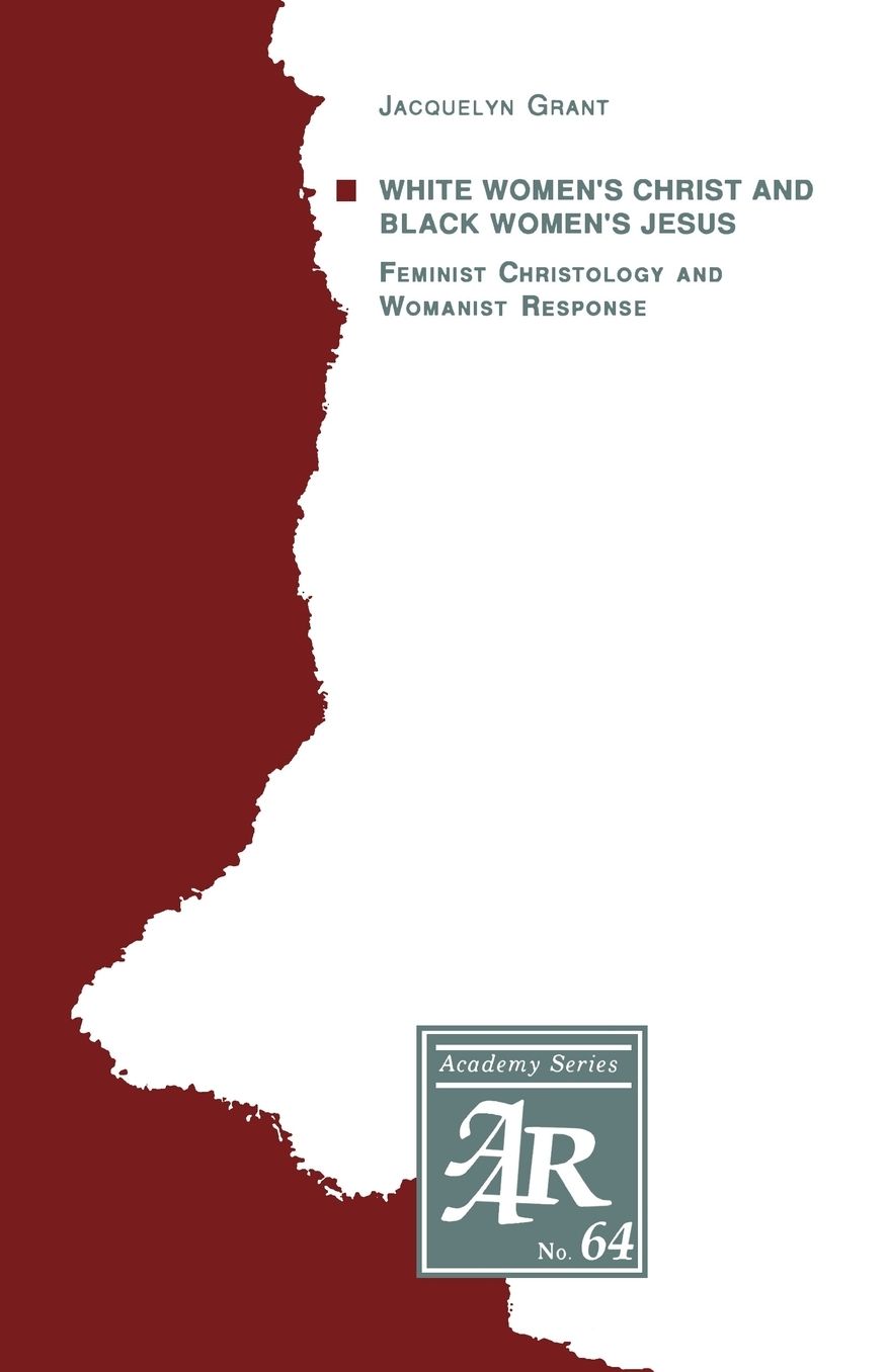 White Women's Christ and Black Women's Jesus: Feminist Christology and Womanist Response
