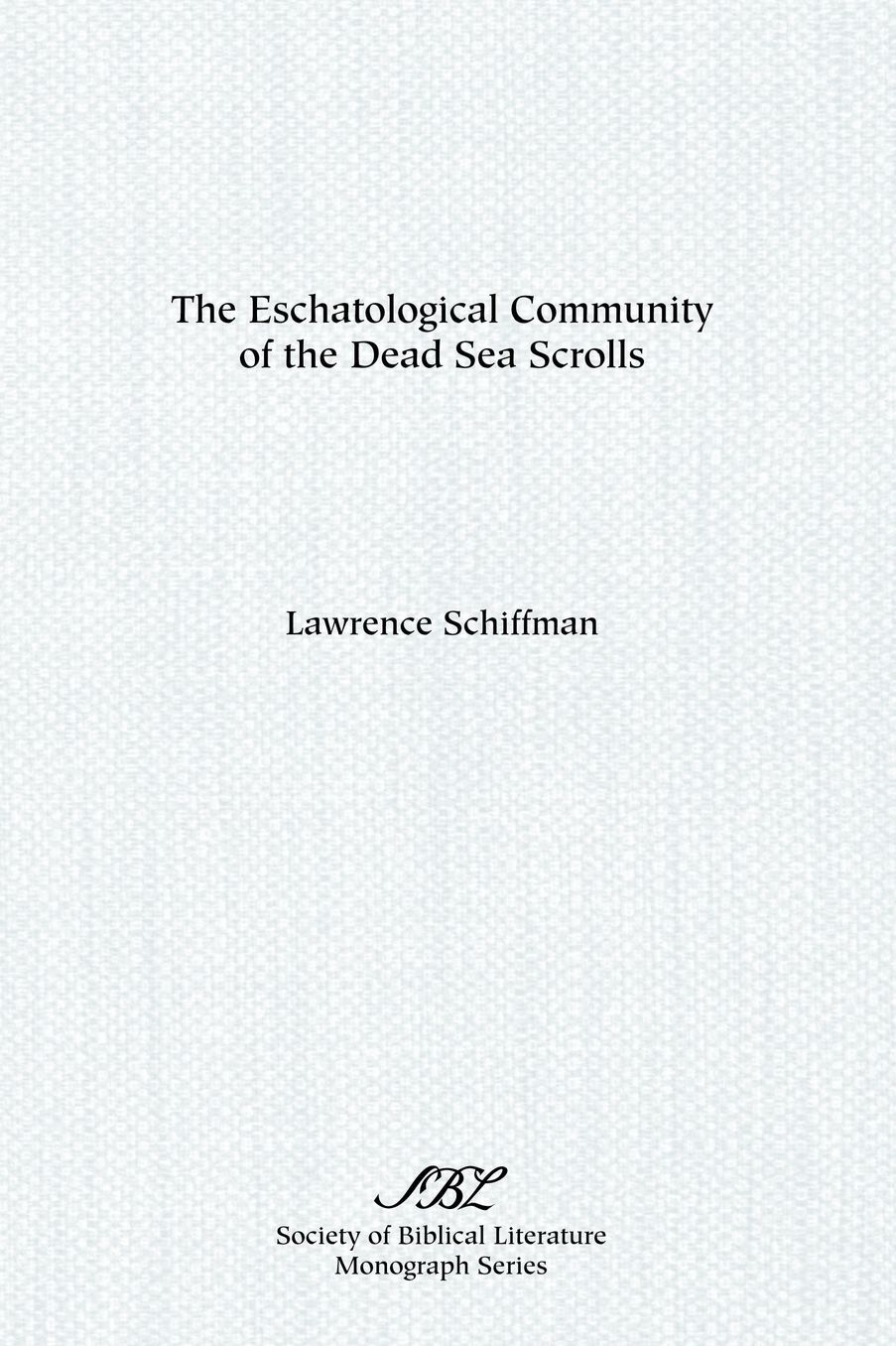 The Eschatological Community of the Dead Sea Scrolls: A Study of the Rule of the Congregation (Society of Biblical Literature Monograph Series #38)
